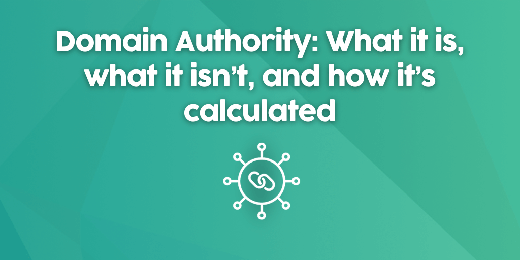 Domain Authority: What it is, what it isn't, and how it's calculated!