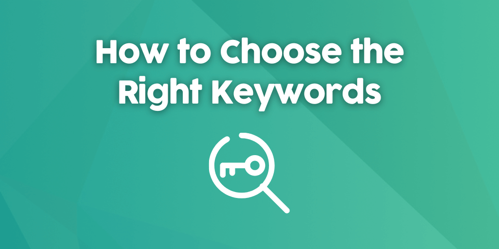 How to Choose the Right Keywords to Target with SEO: The Step-by-Step Guide