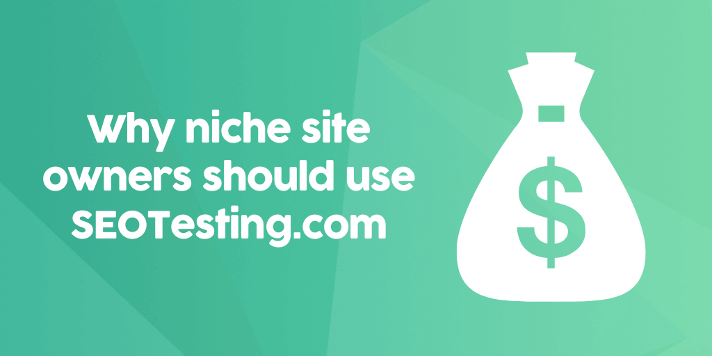 Why Niche Site Owners Should Use SEOTesting why-niche-site-owners-should-use-seotesting