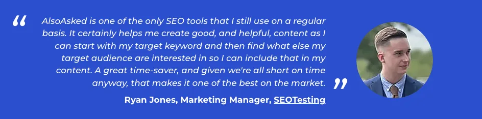 Testimonial from Ryan Jones, Marketing Manager at SEOTesting, praising AlsoAsked as a time-saving SEO tool for content research and identifying related audience questions.