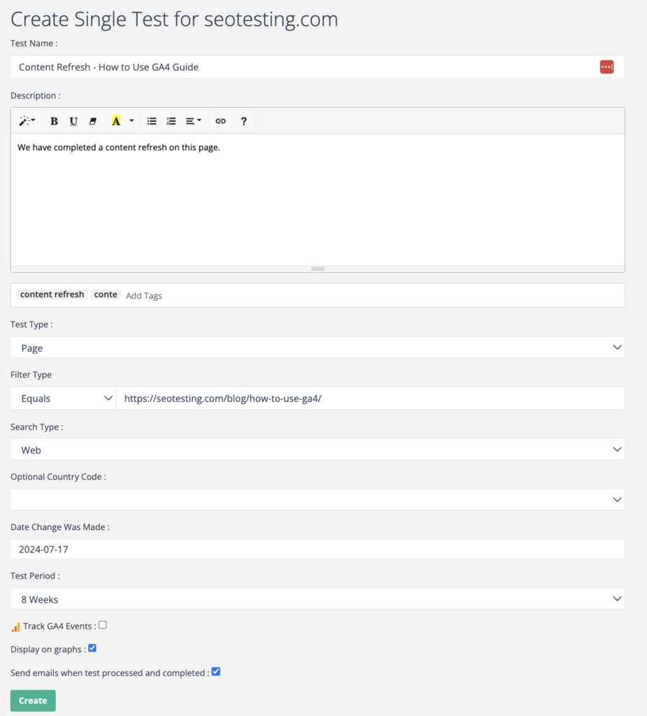 This image shows the form for creating a single SEO test on seotesting.com. The test is named "Content Refresh - How to Use GA4 Guide" with a description indicating that a content refresh has been completed on the specified page. The test type is set to "Page" with the filter type as "Equals" to apply the test to the specific URL: https://seotesting.com/blog/how-to-use-ga4/. The search type is "Web," and the date change was made on 17th July 2024. The test period is set for 8 weeks. GA4 event tracking is disabled, but tracking can be enabled if needed. The test will be displayed on graphs, and email notifications are enabled to notify when the test is processed and completed. Once the details are filled in, the test can be launched by clicking the "Create" button.